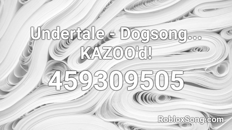 Undertale - Dogsong... KAZOO'd! Roblox ID