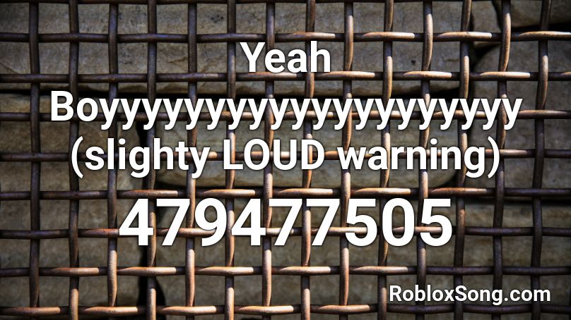 Yeah Boyyyyyyyyyyyyyyyyyyyy (slighty LOUD warning) Roblox ID