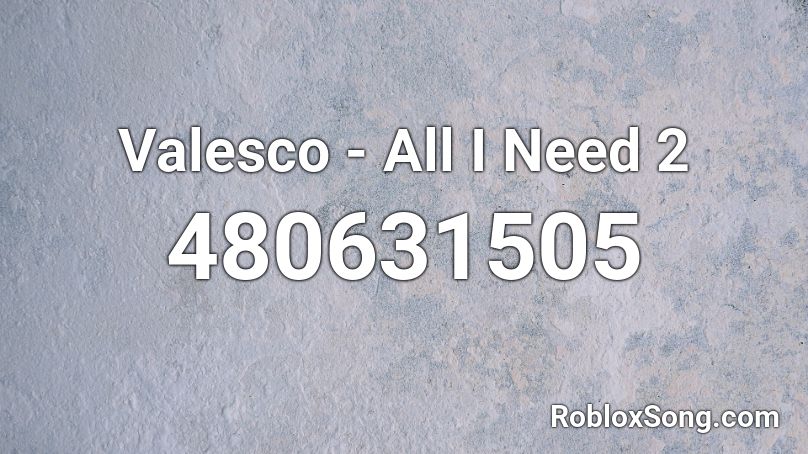 Valesco - All I Need 2 Roblox ID