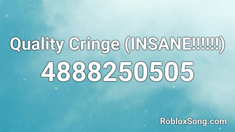 Quality Cringe (INSANE!!!!!!) Roblox ID