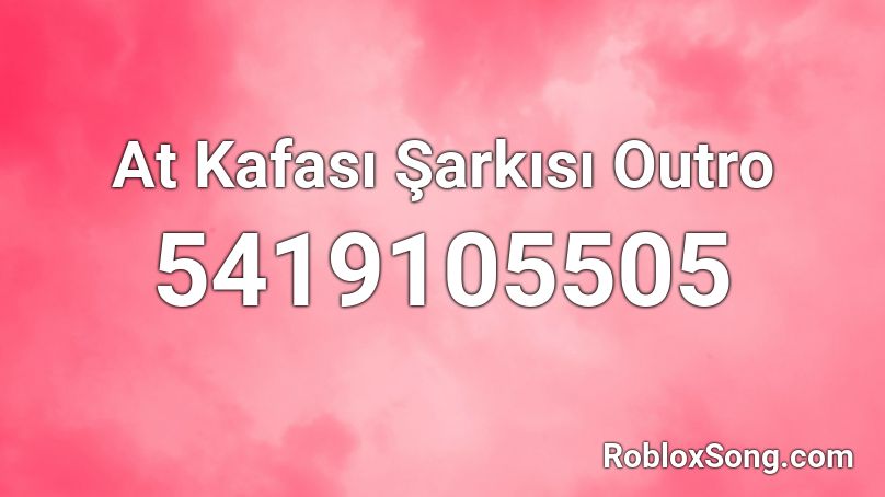 At Kafası Şarkısı Outro Roblox ID