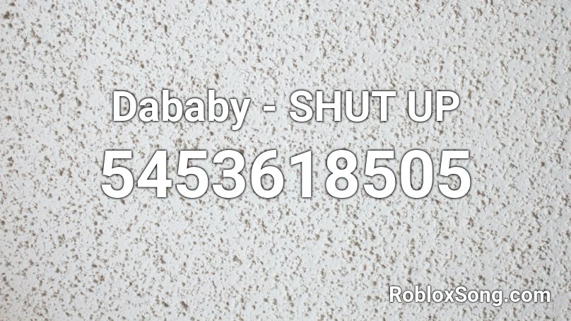 Dababy Shut Up Roblox Id Roblox Music Codes - shut up roblox id