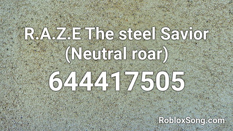 R.A.Z.E The steel Savior (Neutral roar) Roblox ID