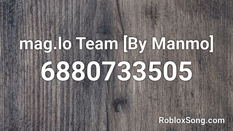 Mag Lo Team By Manmo Roblox Id Roblox Music Codes - i got it roblox id