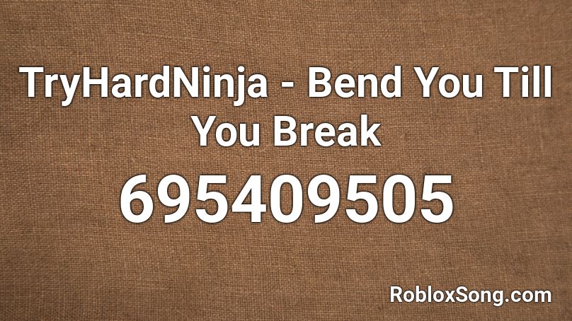 Tryhardninja Bend You Till You Break Roblox Id Roblox Music Codes - bad and boujee id roblox