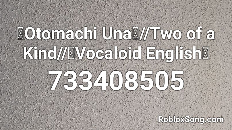 【Otomachi Una】//Two of a Kind//【Vocaloid English】 Roblox ID