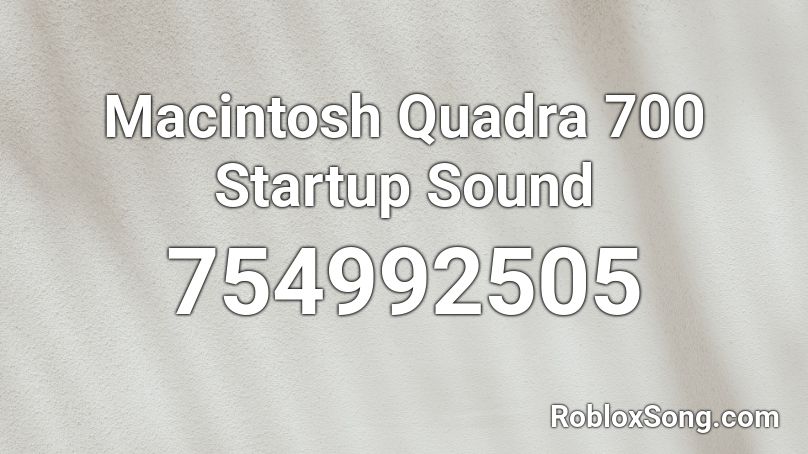 Macintosh Quadra 700 Startup Sound Roblox ID