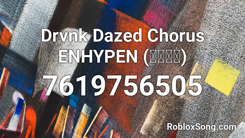 Drvnk Dazed Chorus  ENHYPEN (엔하이픈) Roblox ID