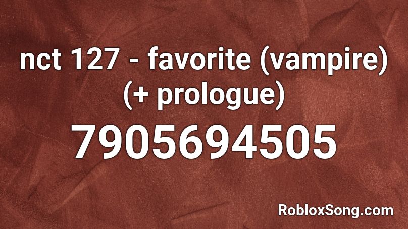 nct 127 - favorite (vampire) (+ prologue) Roblox ID