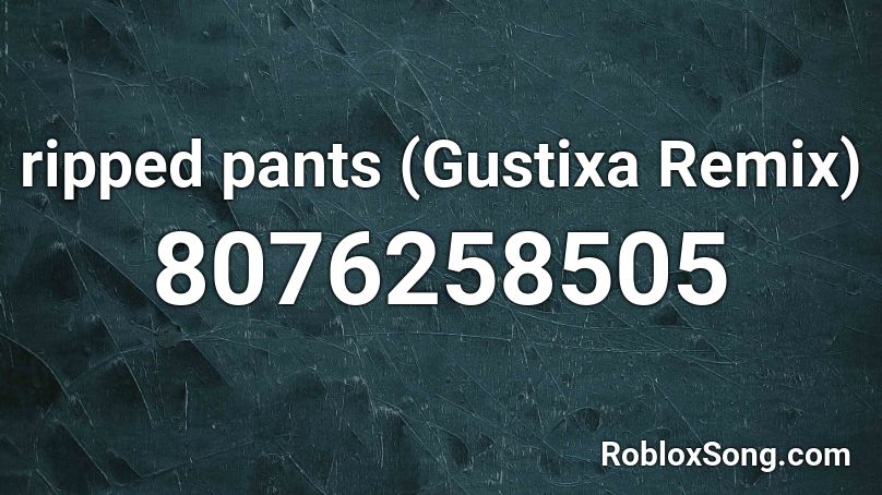 ripped pants (Gustixa Remix) Roblox ID