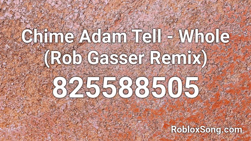 Chime Adam Tell - Whole (Rob Gasser Remix) Roblox ID