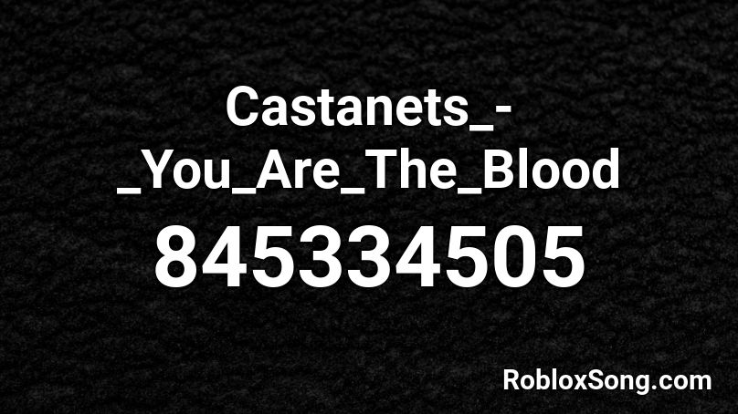 Castanets_-_You_Are_The_Blood Roblox ID