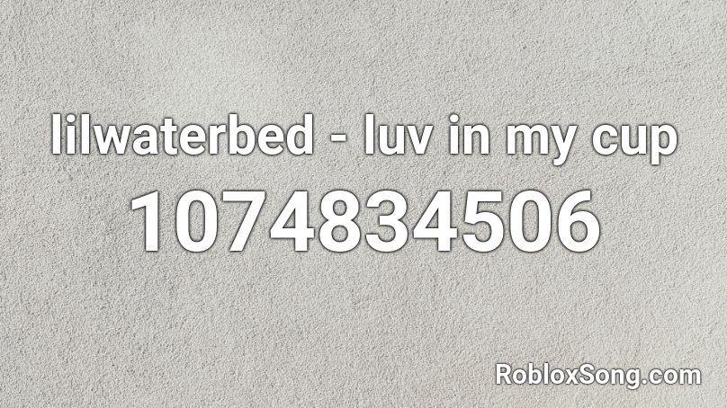 lilwaterbed - luv in my cup Roblox ID