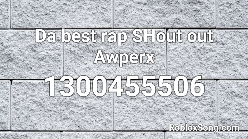 Da Best Rap Shout Out Awperx Roblox Id Roblox Music Codes - best raps ever for roblox