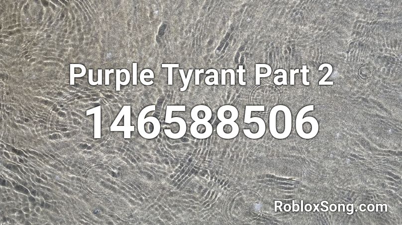 Purple Tyrant Part 2 Roblox ID