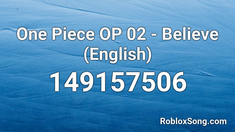 One Piece Op 02 Believe English Roblox Id Roblox Music Codes - 02 roblox id