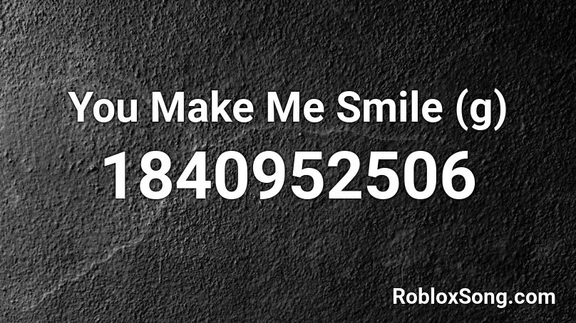 You Make Me Smile (g) Roblox ID