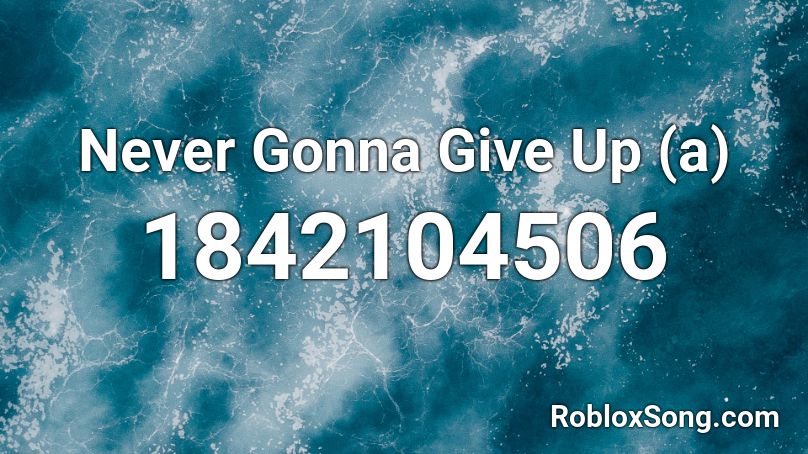 Never Gonna Give Up (a) Roblox ID