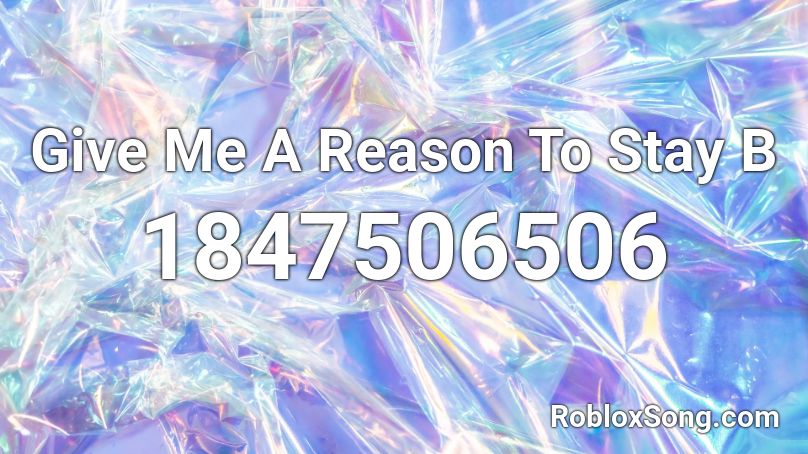 Give Me A Reason To Stay B Roblox ID