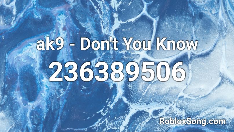 ak9 - Don't You Know Roblox ID