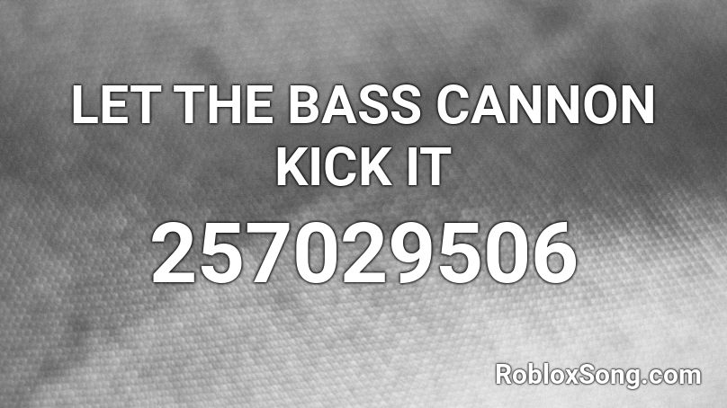 LET THE BASS CANNON KICK IT Roblox ID