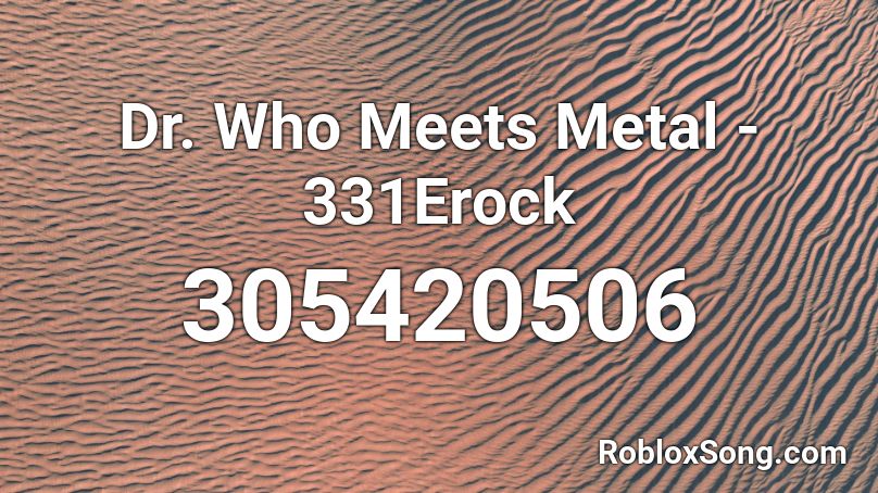 Dr. Who Meets Metal - 331Erock Roblox ID