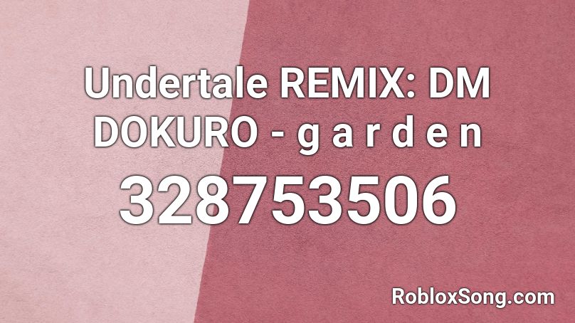 Undertale REMIX: DM DOKURO - g a r d e n Roblox ID