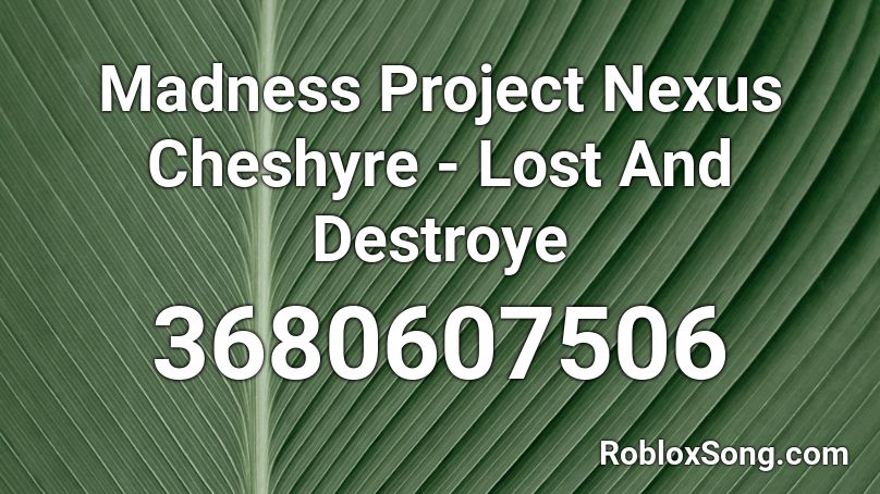 Madness Project Nexus Cheshyre - Lost And Destroye Roblox ID