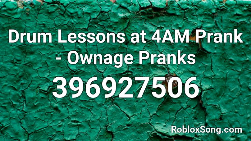 Drum Lessons at 4AM Prank - Ownage Pranks Roblox ID