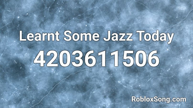 Learnt Some Jazz Today Roblox Id Roblox Music Codes - speedy jazz music roblox id