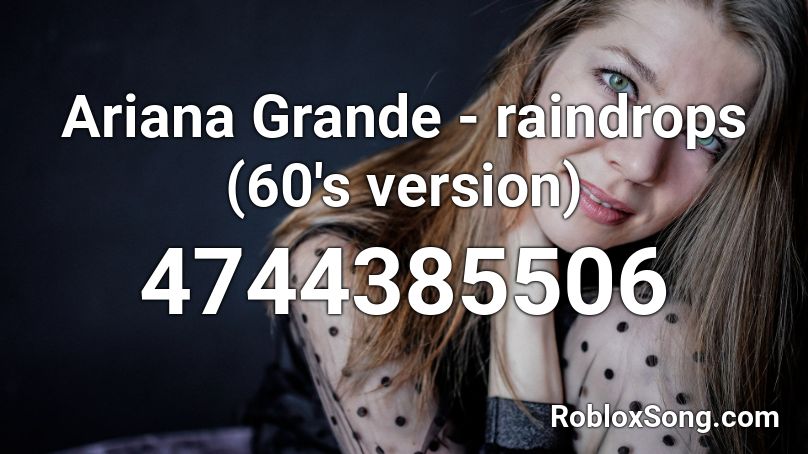 Ariana Grande Raindrops 60 S Version Roblox Id Roblox Music Codes - raindrop roblox song id