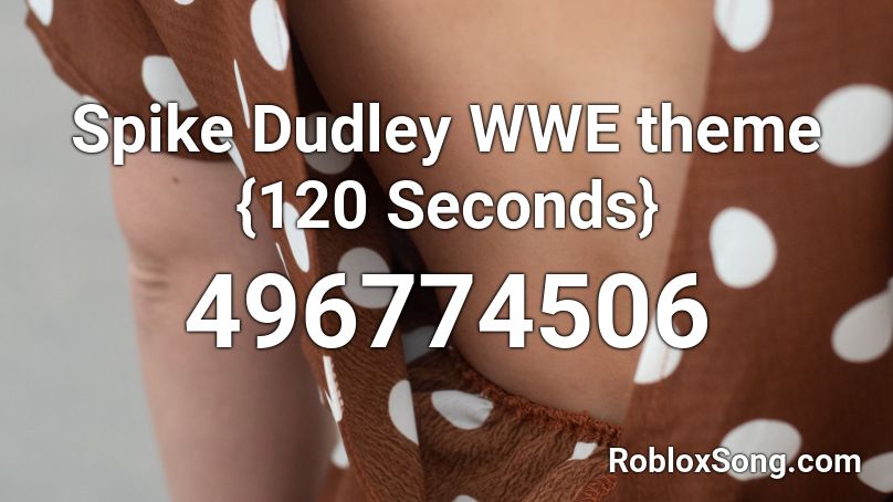 Spike Dudley WWE theme {120 Seconds} Roblox ID