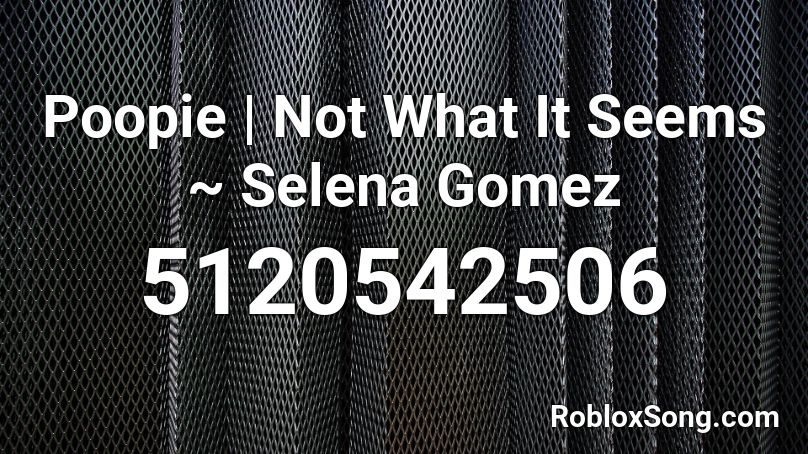 Poopie | Not What It Seems ~ Selena Gomez Roblox ID