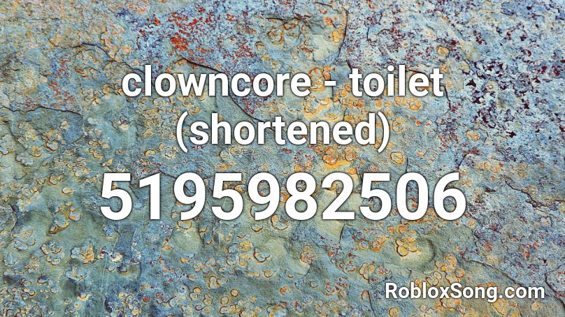 clowncore - toilet (shortened) Roblox ID
