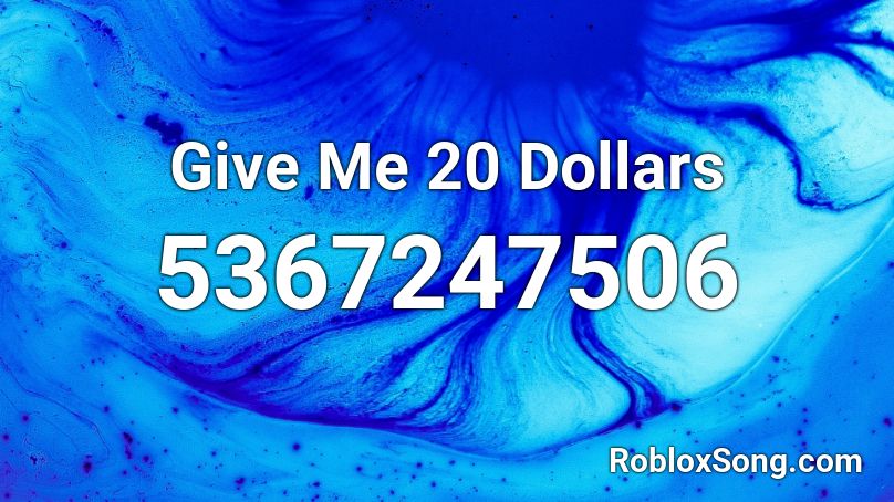 Give Me 20 Dollars Roblox ID