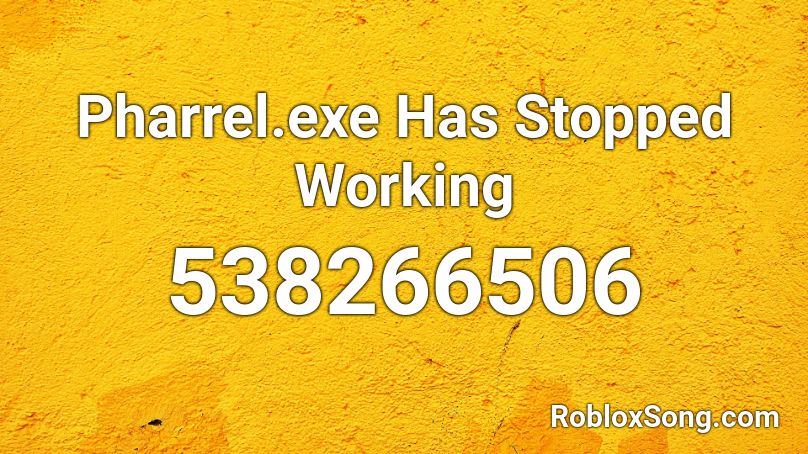 Pharrel.exe Has Stopped Working Roblox ID