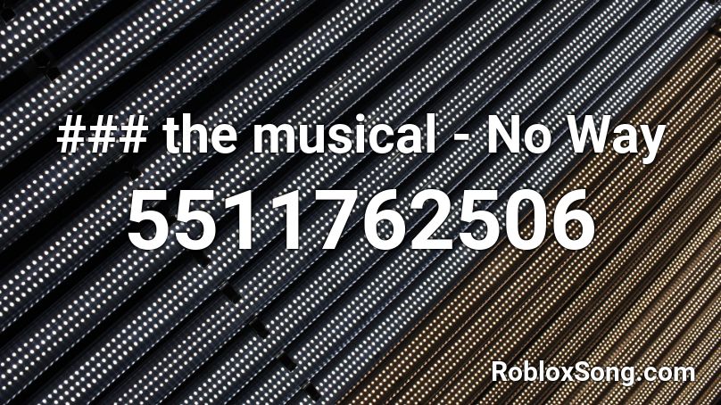 ### the musical - No Way Roblox ID