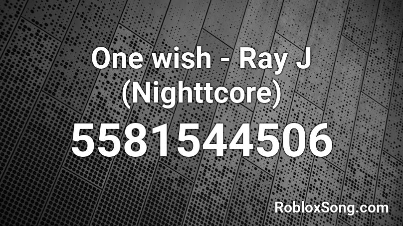 One wish - Ray J (Nighttcore) Roblox ID