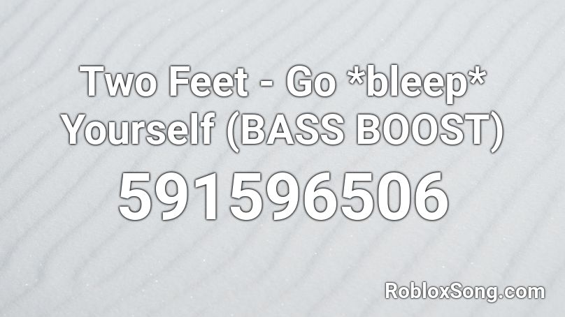 Two Feet - Go *bleep* Yourself (BASS BOOST) Roblox ID