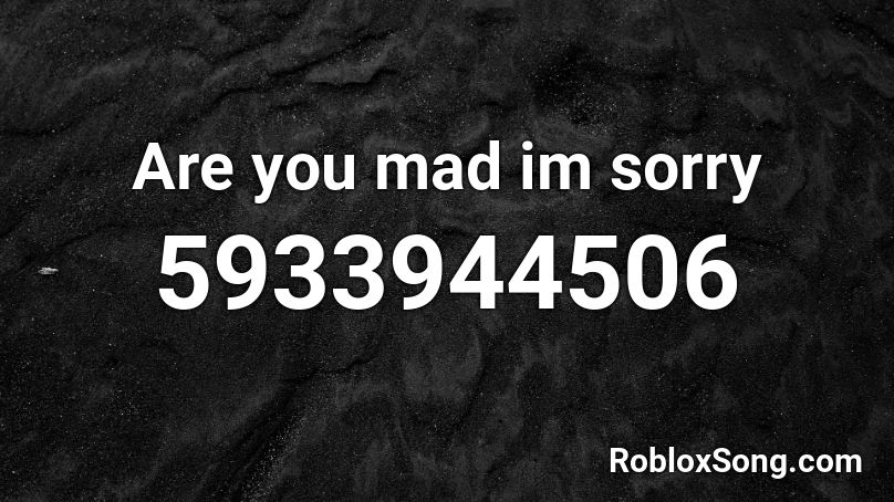 Are you mad im sorry Roblox ID