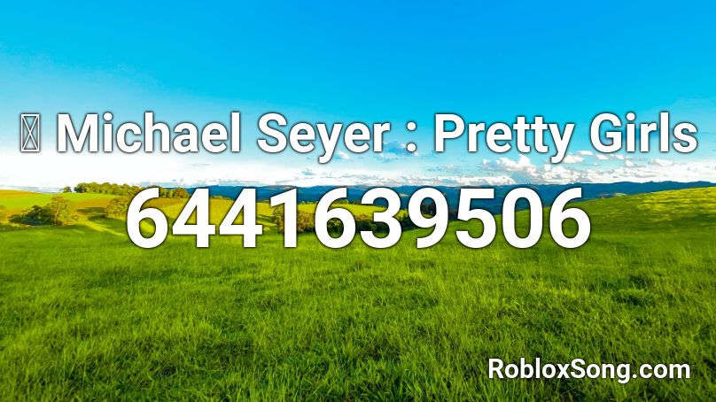 🖇 Michael Seyer : Pretty Girls Roblox ID