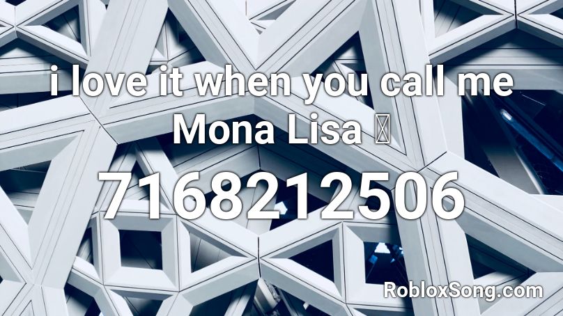 i love it when you call me Mona Lisa 👌 Roblox ID