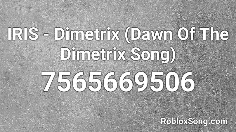 IRIS - Dimetrix (Dawn Of The Dimetrix Song) Roblox ID