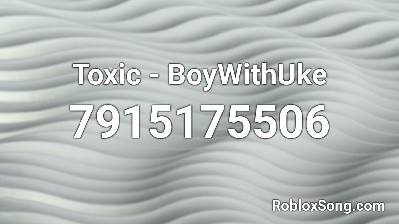 Toxic - BoyWithUke Roblox ID