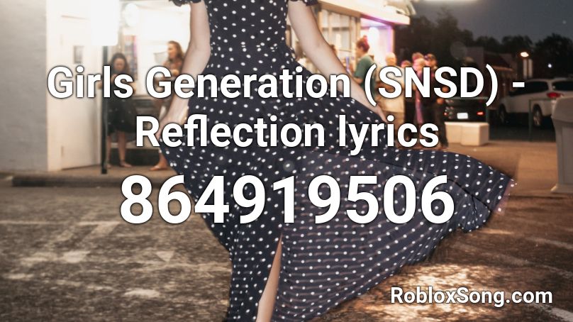 Girls Generation (SNSD) - Reflection lyrics Roblox ID