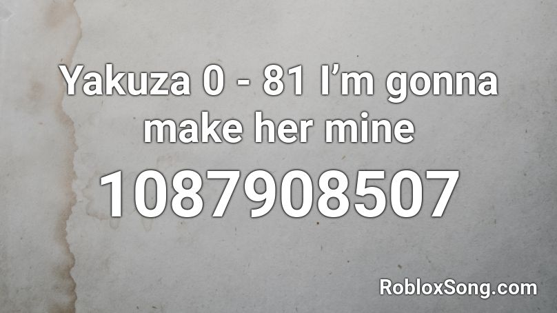 Yakuza 0 - 81 I’m gonna make her mine Roblox ID