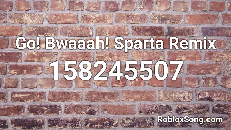 Go! Bwaaah! Sparta Remix Roblox ID