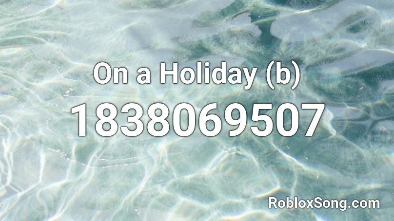 On a Holiday (b) Roblox ID