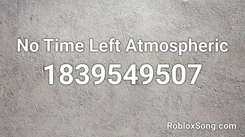 No Time Left Atmospheric Roblox ID