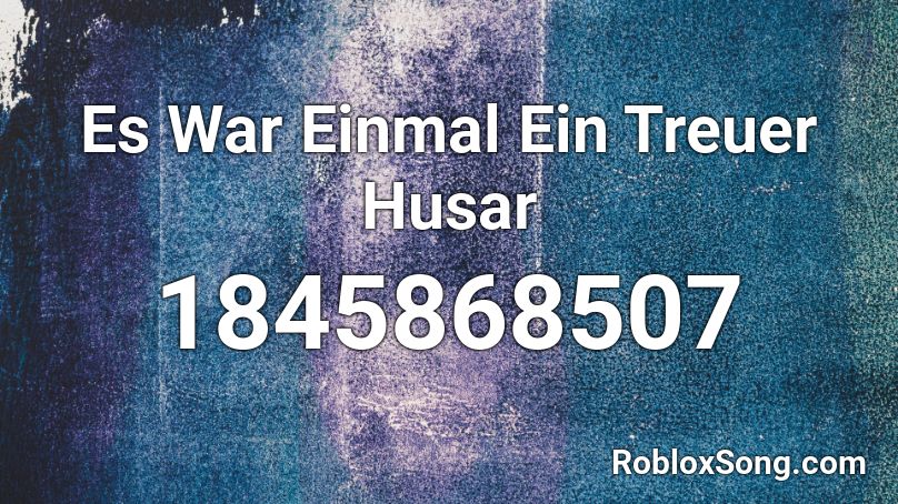 Es War Einmal Ein Treuer Husar Roblox ID